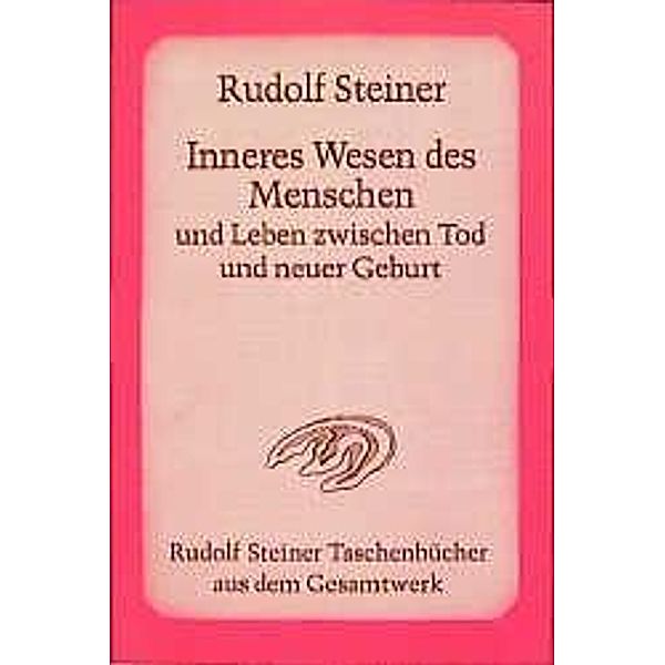 Inneres Wesen des Menschen und Leben zwischen Tod und neuer Geburt, Rudolf Steiner