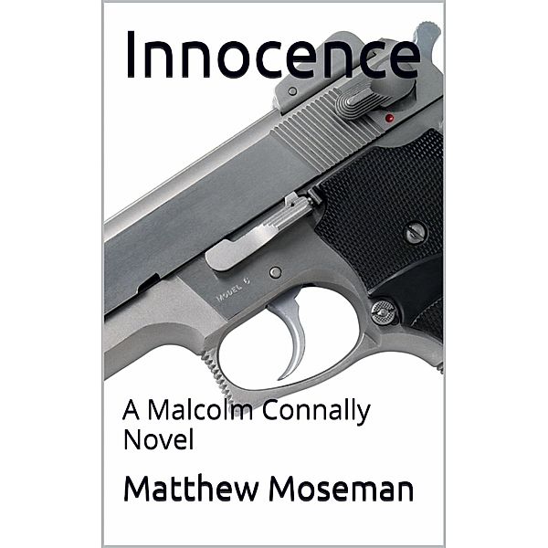 Innocence (A Malcolm Connally Novel, #1) / A Malcolm Connally Novel, Matthew Moseman