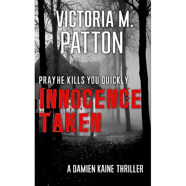 Innocence Taken - Pray He Kills You Quickly (Damien Kaine Series, #1) / Damien Kaine Series, Victoria M. Patton