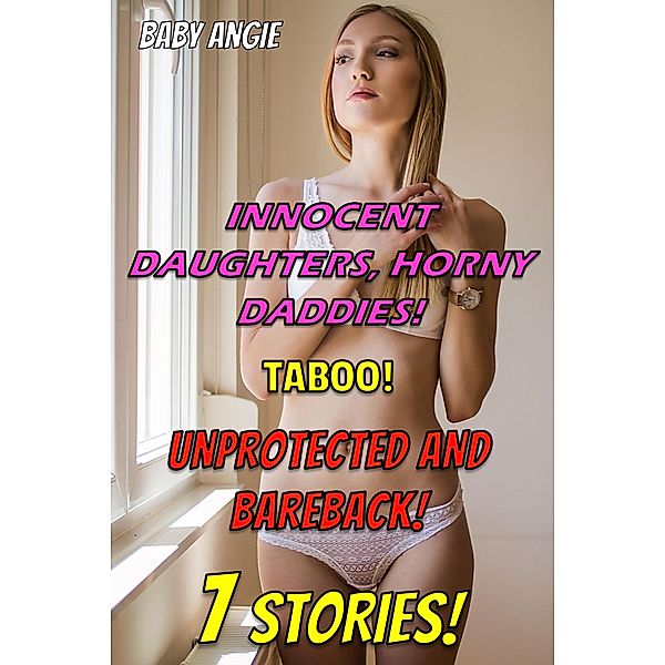 Innocent Daughters, Horny Daddies! (Unprotected And Bareback!), Baby Angie