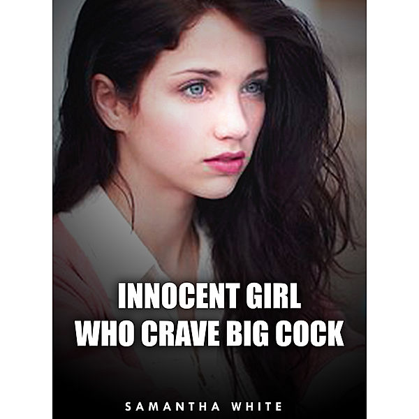 Innocent Girl Who Crave Big Cock, Samantha White