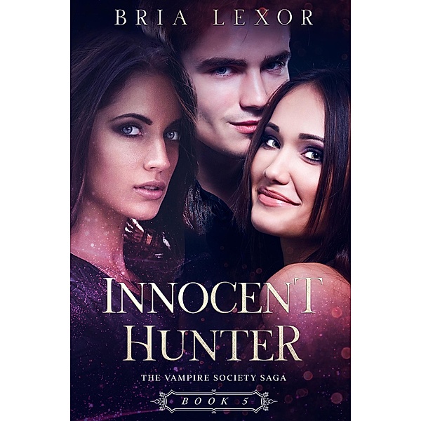 Innocent Hunter (The Vampire Society Saga, #5) / The Vampire Society Saga, Bria Lexor