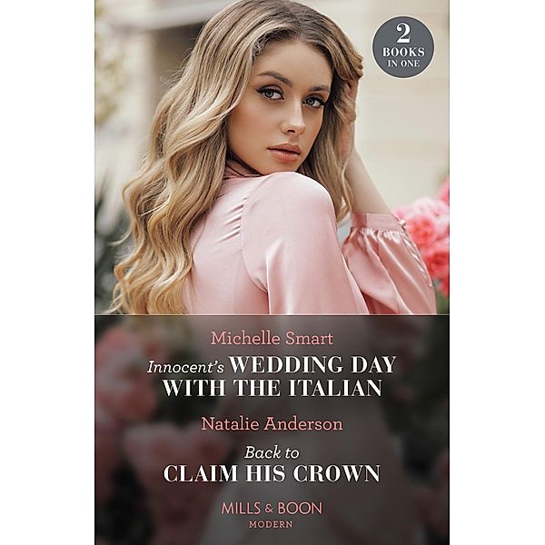 Innocent's Wedding Day With The Italian / Back To Claim His Crown: Innocent's Wedding Day with the Italian / Back to Claim His Crown (Innocent Royal Runaways) (Mills & Boon Modern), Michelle Smart, Natalie Anderson