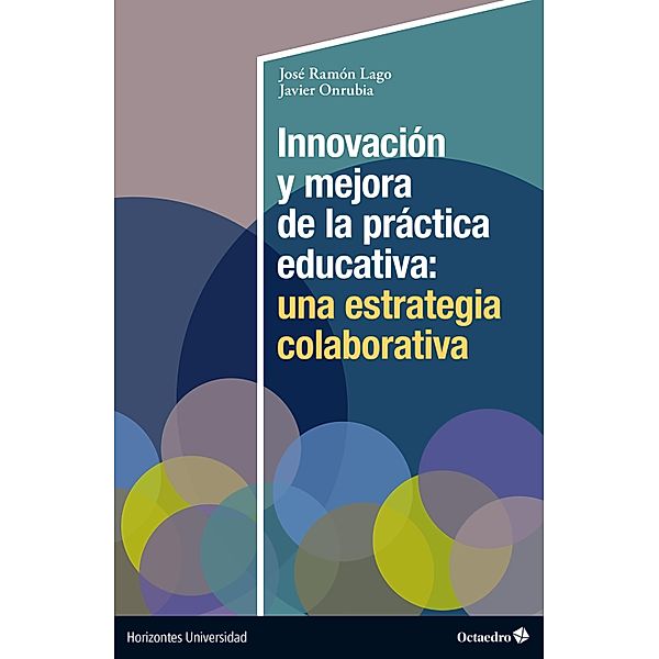 Innovación y mejora de la práctica educativa: una estrategia colaborativa / Horizontes Uiversidad, José Ramón Lago, Javier Onrubia