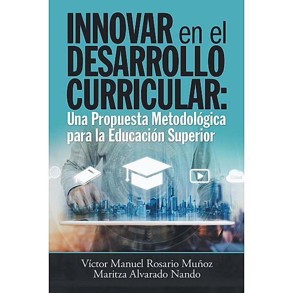 Innovar En El Desarrollo Curricular: Una Propuesta Metodológica Para La Educación Superior, Víctor Manuel Rosario Muñoz, Maritza Alvarado Nando