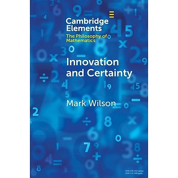 Innovation and Certainty / Elements in the Philosophy of Mathematics, Mark Wilson
