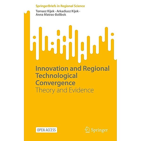 Innovation and Regional Technological Convergence / SpringerBriefs in Regional Science, Tomasz Kijek, Arkadiusz Kijek, Anna Matras-Bolibok