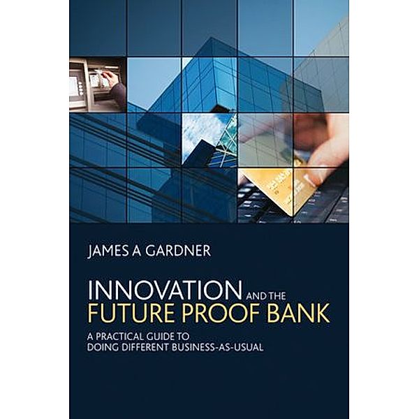 Innovation and the Future Proof Bank, James A Gardner