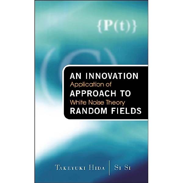 Innovation Approach To Random Fields, An: Application Of White Noise Theory, Takeyuki Hida, Si Si
