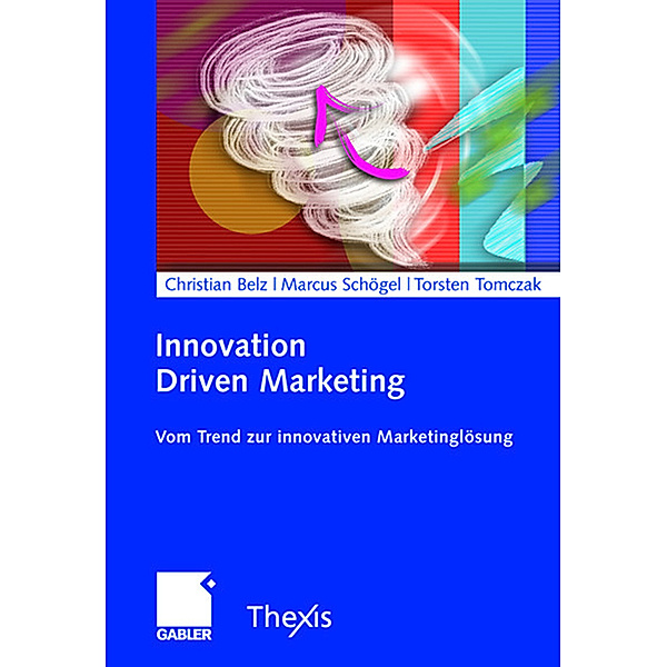 Innovation Driven Marketing, Christian Belz, Marcus Schögel, Torsten Tomczak