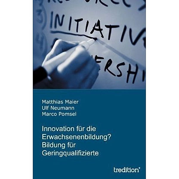 Innovation für die Erwachsenenbildung? Bildung für Geringqualifizierte, Marco Pomsel, Ulf Neumann, Matthias Maier
