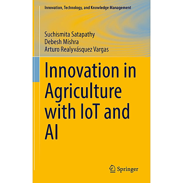 Innovation in Agriculture with IoT and AI, Suchismita Satapathy, Debesh Mishra, Arturo Realyvásquez Vargas
