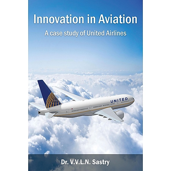 Innovation in Aviation - A Case Study of United Airlines, V. V. L. N. Sastry