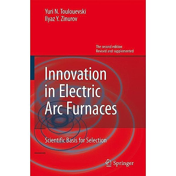 Innovation in Electric Arc Furnaces, Yuri N. Toulouevski, Ilyaz Y. Zinurov