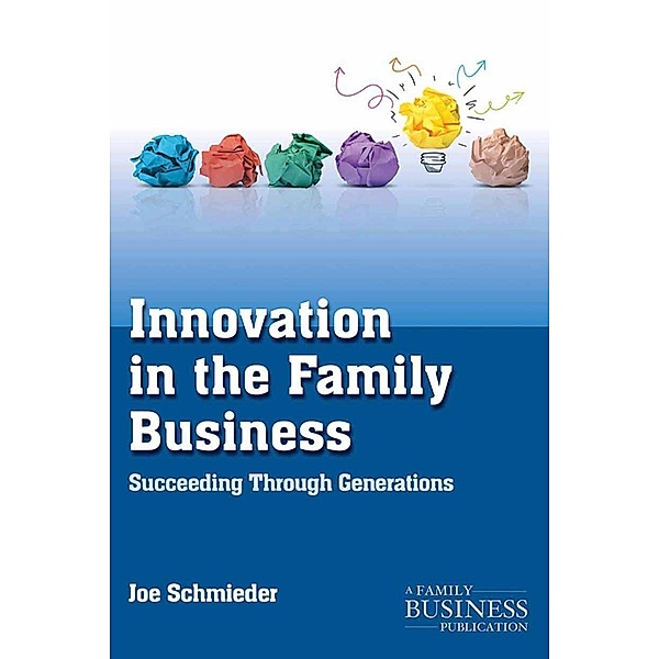 Innovation in the Family Business / A Family Business Publication, Joe Schmieder