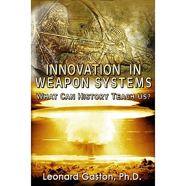 Innovation in Weapon Systems: What Can History Teach Us?, Leonard Gaston