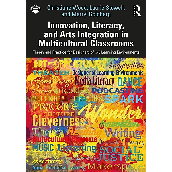Innovation, Literacy, and Arts Integration in Multicultural Classrooms, Christiane Wood, Laurie Stowell, Merryl Goldberg
