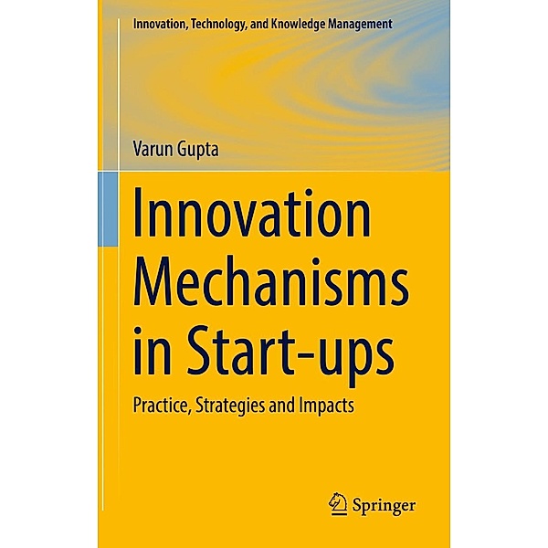 Innovation Mechanisms in Start-ups / Innovation, Technology, and Knowledge Management, Varun Gupta