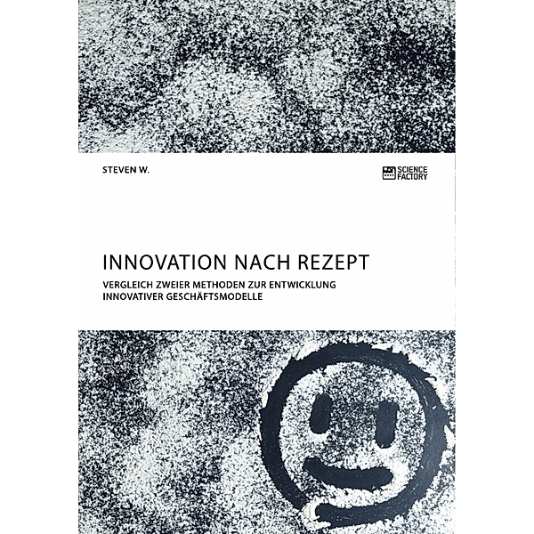 Innovation nach Rezept. Vergleich zweier Methoden zur Entwicklung innovativer Geschäftsmodelle, Steven W.