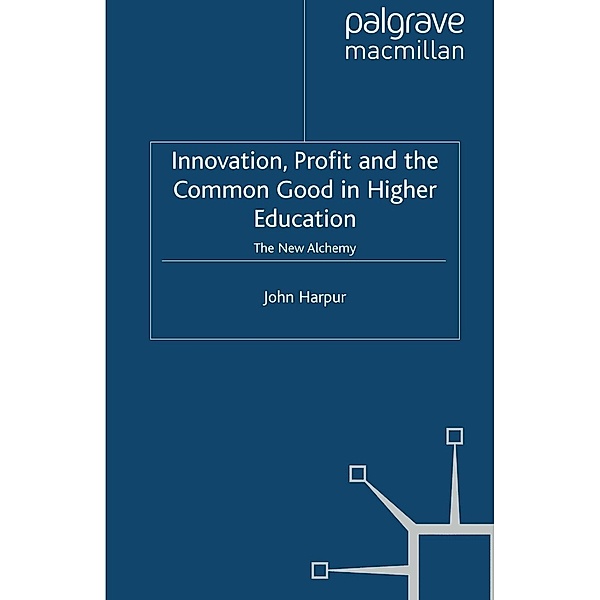 Innovation, Profit and the Common Good in Higher Education / Issues in Higher Education, J. Harpur