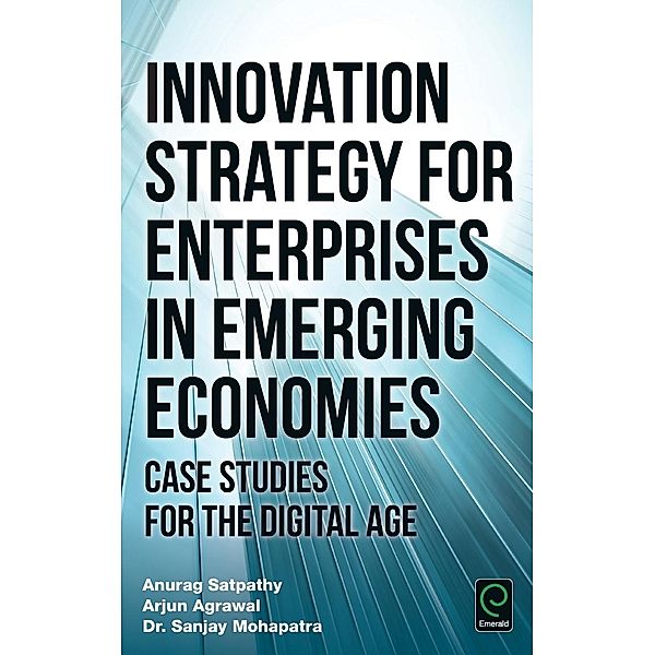 Innovation Strategy for Enterprises in Emerging Economies, Anurag Satpathy, Arjun Agrawal, Sanjay Mohapatra