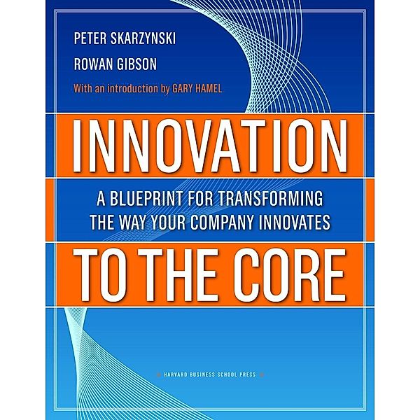 Innovation to the Core, Peter Skarzynski, Rowan Gibson