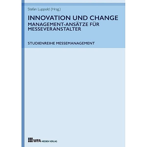 Innovation und Change: Management-Ansätze für Messeveranstalter, Stefan Luppold, Tanja Durke, Lisa Tatjana Fischer, Camille Kehr, Florenz Meier, Christina Schwenkel