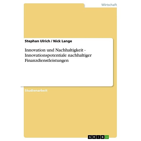 Innovation und Nachhaltigkeit - Innovationspotentiale nachhaltiger Finanzdienstleistungen, Stephan Ulrich, Nick Lange