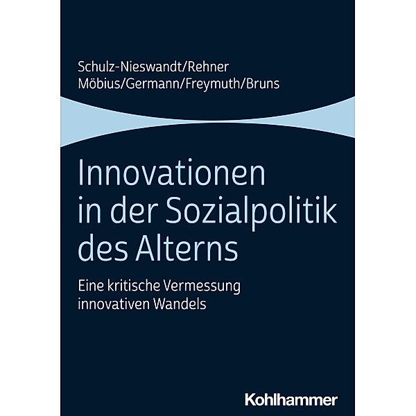 Innovationen in der Sozialpolitik des Alterns, Frank Schulz-Nieswandt, Caroline Rehner, Malte Möbius, Ingeborg Germann, Christine Freymuth, Anne Bruns
