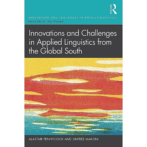Innovations and Challenges in Applied Linguistics from the Global South, Alastair Pennycook, Sinfree Makoni
