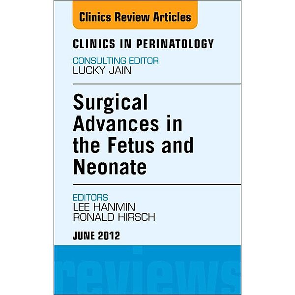Innovations in Fetal and Neonatal Surgery, An Issue of Clinics in Perinatology, Hanmin Lee, Ronald B. Hirschl