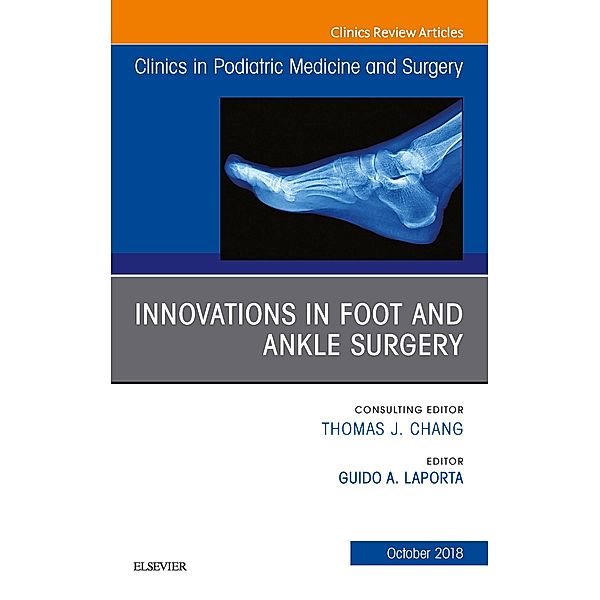 Innovations in Foot and Ankle Surgery, An Issue of Clinics in Podiatric Medicine and Surgery, Guido A Laporta