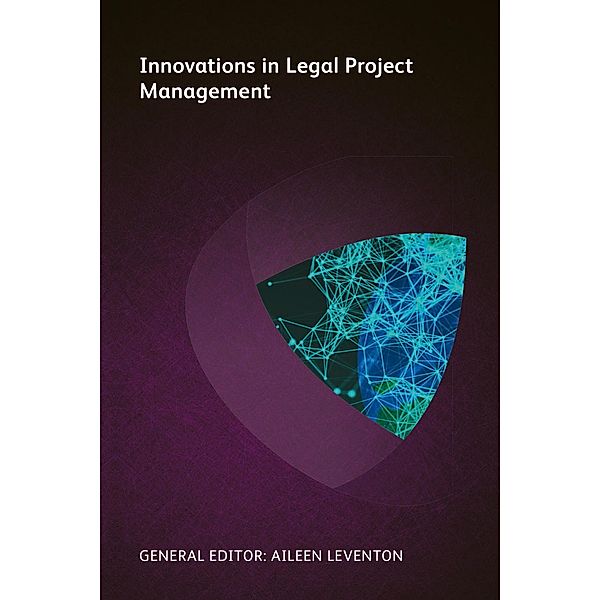 Innovations in Legal Project Management, Kevin Bielawski, Lann Wasson, Sam Davenport, Brian Fanning, Meredith Wise Mendes, Randall Brater, Katie Heilman, Byron S Kalogerou, Dennis J White, Todd Hutchison, Thomas Agostinelli, Kathleen Thompson