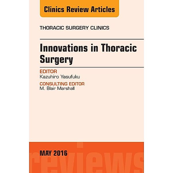 Innovations in Thoracic Surgery, An Issue of Thoracic Surgery Clinics of North America, Kazuhiro Yasufuku