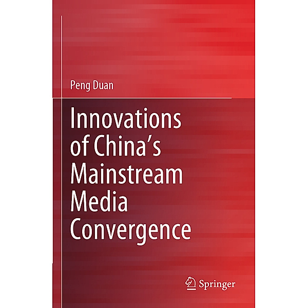 Innovations of China's Mainstream Media Convergence, Peng Duan