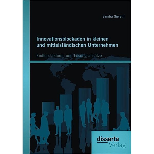 Innovationsblockaden in kleinen und mittelständischen Unternehmen: Einflussfaktoren und Lösungsansätze, Sandra Giereth