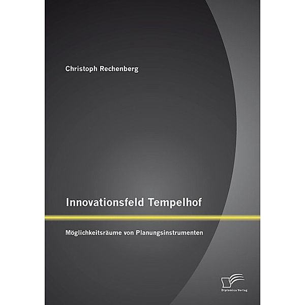 Innovationsfeld Tempelhof: Möglichkeitsräume von Planungsinstrumenten, Christoph Rechenberg