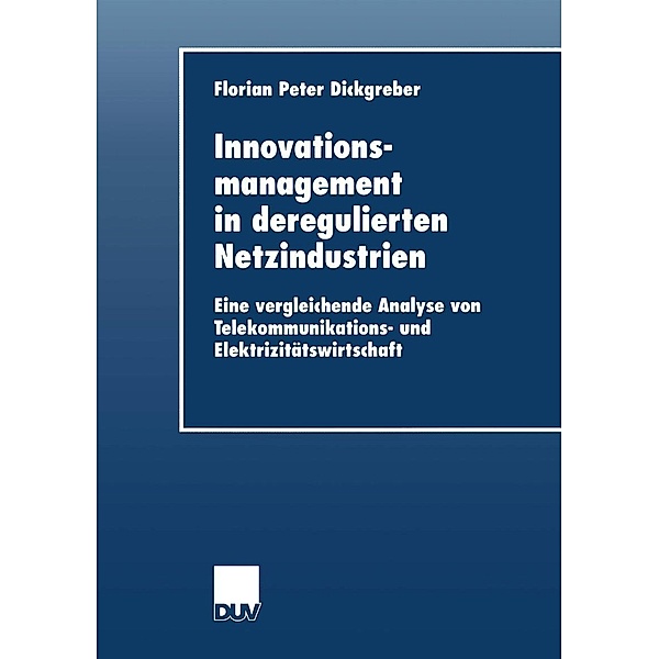 Innovationsmanagement in deregulierten Netzindustrien / DUV Wirtschaftswissenschaft, Florian Peter Dickgreber