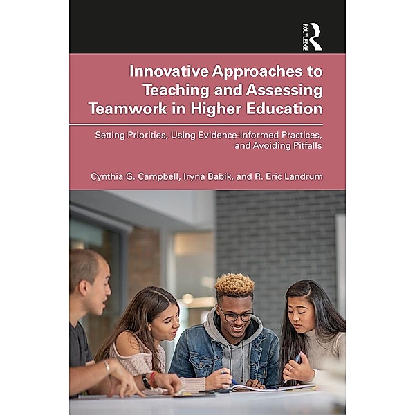 Innovative Approaches to Teaching and Assessing Teamwork in Higher Education, Cynthia G. Campbell, Iryna Babik, R. Eric Landrum