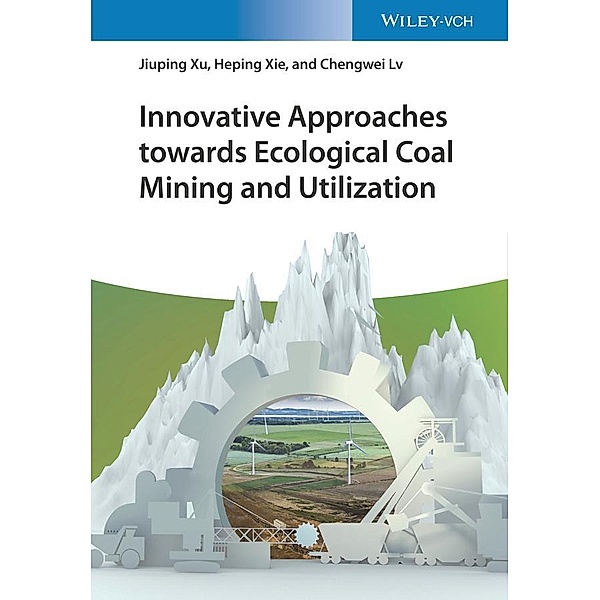 Innovative Approaches towards Ecological Coal Mining and Utilization, Jiuping Xu, Heping Xie, Chengwei Lv