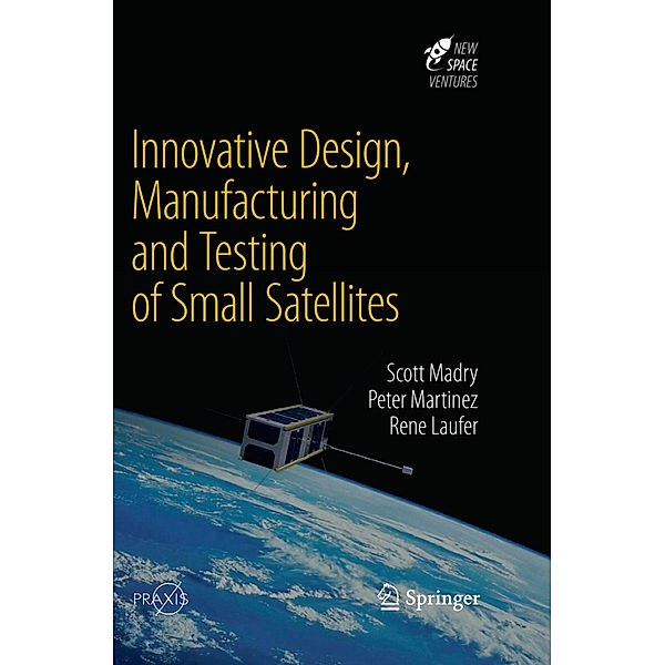 Innovative Design, Manufacturing and Testing of Small Satellites, Scott Madry, Peter Martinez, Rene Laufer