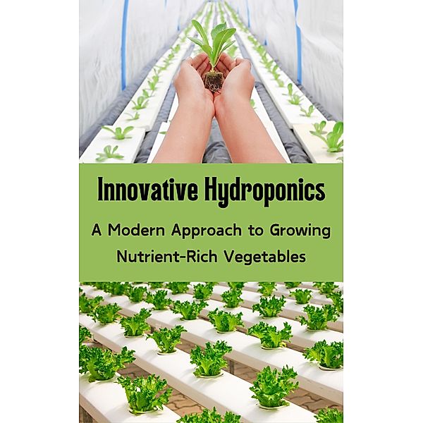 Innovative Hydroponics : A Modern Approach to Growing Nutrient-Rich Vegetables, Ruchini Kaushalya