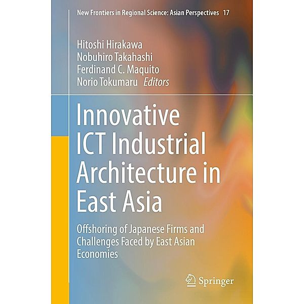 Innovative ICT Industrial Architecture in East Asia / New Frontiers in Regional Science: Asian Perspectives Bd.17