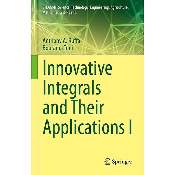 Innovative Integrals and Their Applications I / STEAM-H: Science, Technology, Engineering, Agriculture, Mathematics & Health, Anthony A. Ruffa, Bourama Toni