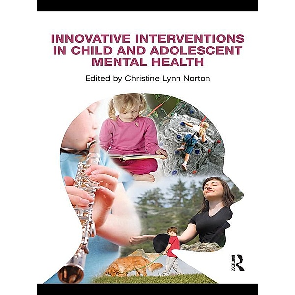 Innovative Interventions in Child and Adolescent Mental Health, Christine Lynn Norton