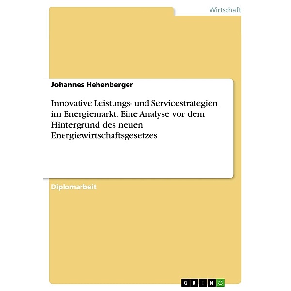 Innovative Leistungs- und Servicestrategien im Energiemarkt - Eine Analyse vor dem Hintergrund des neuen Energiewirtschaftsgesetz, Johannes Hehenberger