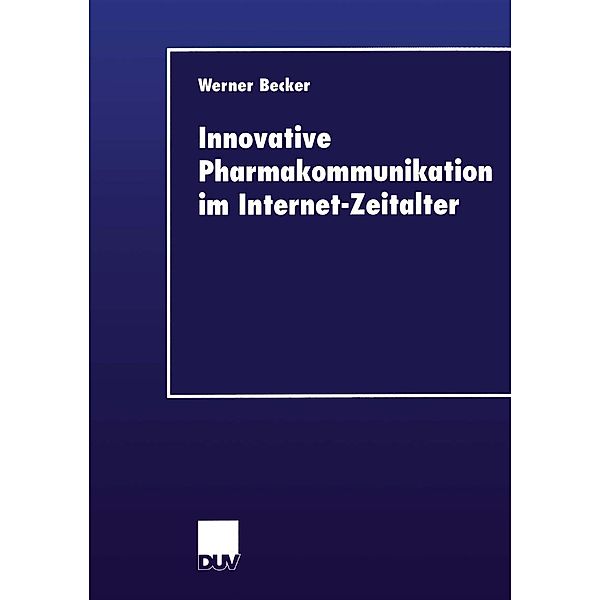 Innovative Pharmakommunikation im Internet-Zeitalter / Wirtschaftswissenschaften, Werner Becker