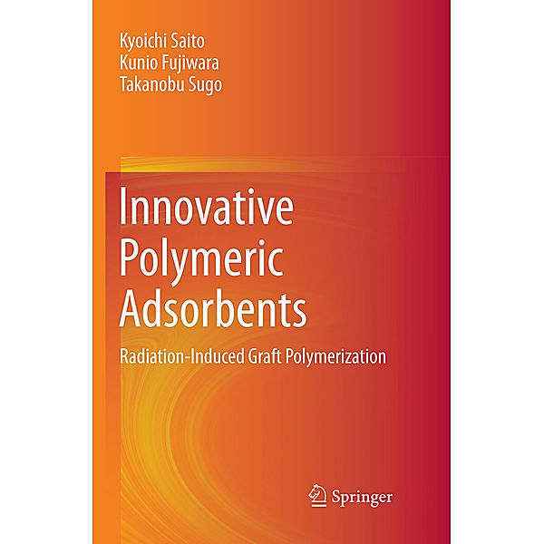 Innovative Polymeric Adsorbents, Kyoichi Saito, Kunio Fujiwara, Takanobu Sugo