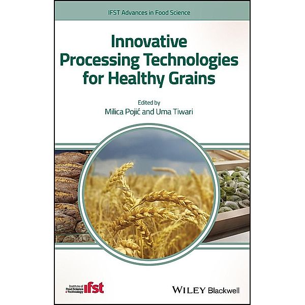 Innovative Processing Technologies for Healthy Grains / IFST Advances in Food Science, Milica Pojic, Uma Tiwari