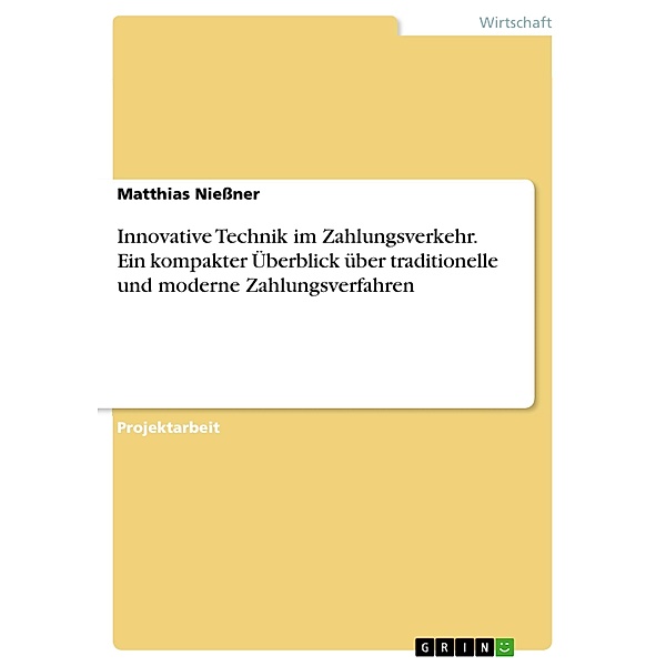 Innovative Technik im Zahlungsverkehr. Ein kompakter Überblick über traditionelle und moderne Zahlungsverfahren, Matthias Nießner